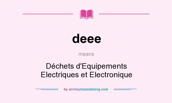 What does deee mean? It stands for Déchets d`Equipements Electriques et Electronique