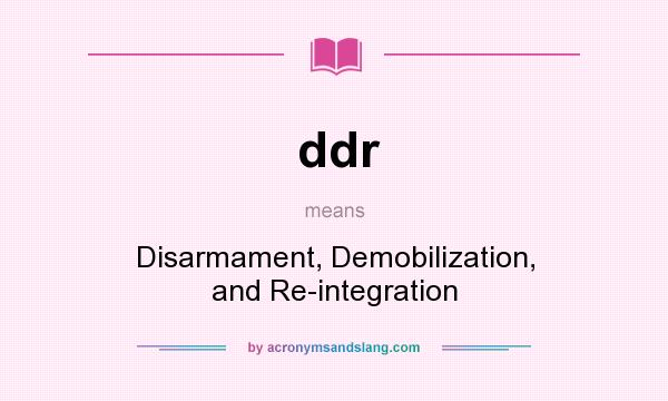 What does ddr mean? It stands for Disarmament, Demobilization, and Re-integration