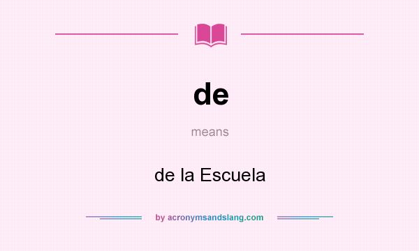 What does de mean? It stands for de la Escuela