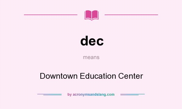 What does dec mean? It stands for Downtown Education Center