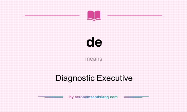 What does de mean? It stands for Diagnostic Executive