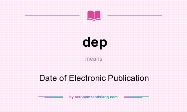 What does dep mean? It stands for Date of Electronic Publication