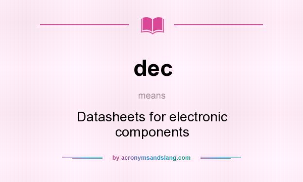 What does dec mean? It stands for Datasheets for electronic components