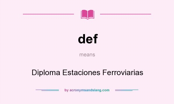 What does def mean? It stands for Diploma Estaciones Ferroviarias