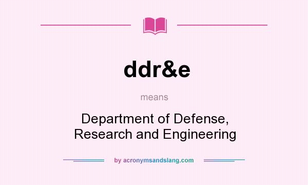 What does ddr&e mean? It stands for Department of Defense, Research and Engineering