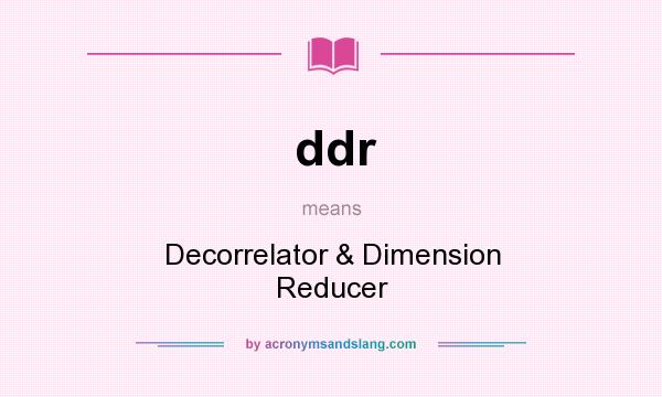 What does ddr mean? It stands for Decorrelator & Dimension Reducer