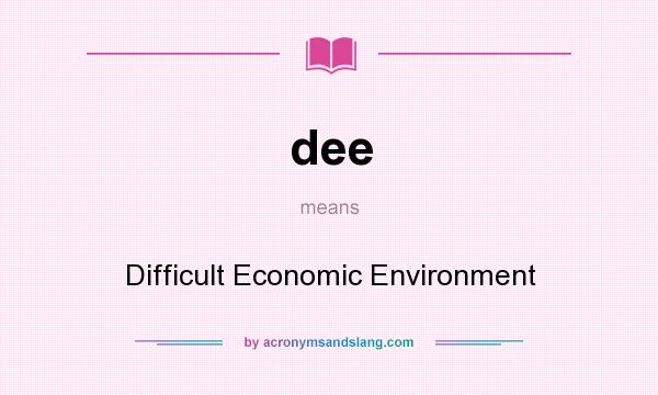 What does dee mean? It stands for Difficult Economic Environment