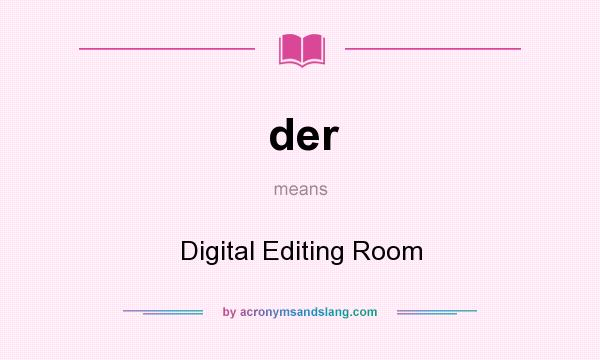 What does der mean? It stands for Digital Editing Room