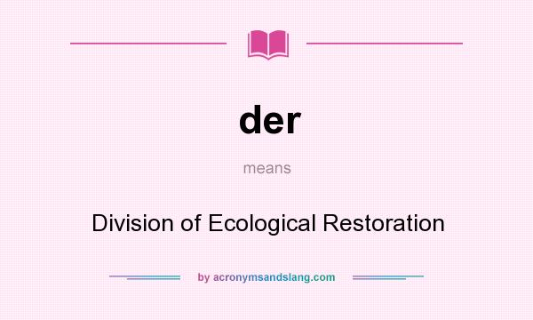 What does der mean? It stands for Division of Ecological Restoration