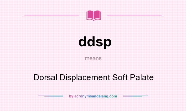 What does ddsp mean? It stands for Dorsal Displacement Soft Palate