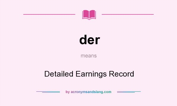 What does der mean? It stands for Detailed Earnings Record
