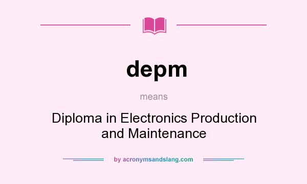 What does depm mean? It stands for Diploma in Electronics Production and Maintenance
