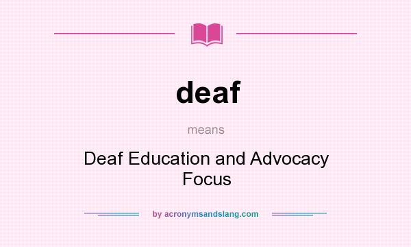 What does deaf mean? It stands for Deaf Education and Advocacy Focus