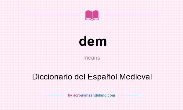 What does dem mean? It stands for Diccionario del Español Medieval