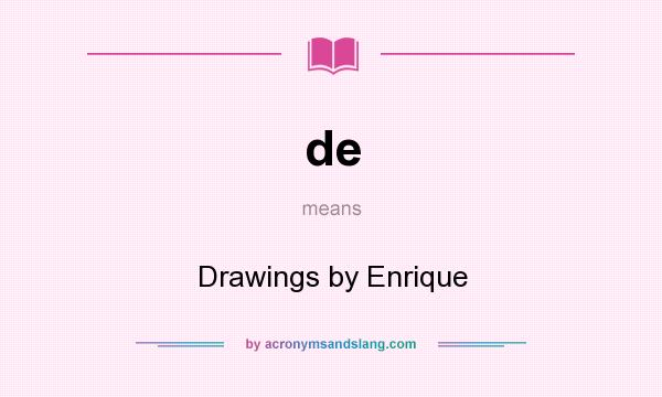 What does de mean? It stands for Drawings by Enrique