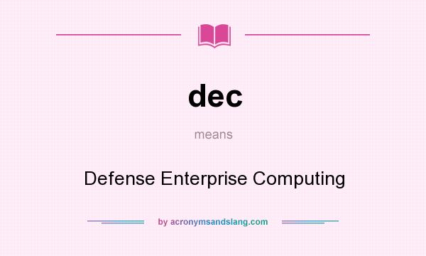What does dec mean? It stands for Defense Enterprise Computing