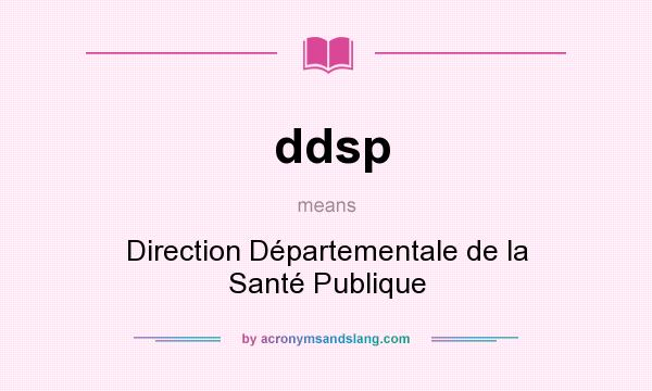 What does ddsp mean? It stands for Direction Départementale de la Santé Publique