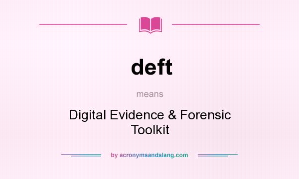 What does deft mean? It stands for Digital Evidence & Forensic Toolkit
