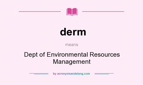 What does derm mean? It stands for Dept of Environmental Resources Management