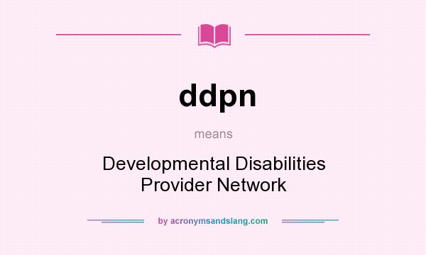 What does ddpn mean? It stands for Developmental Disabilities Provider Network
