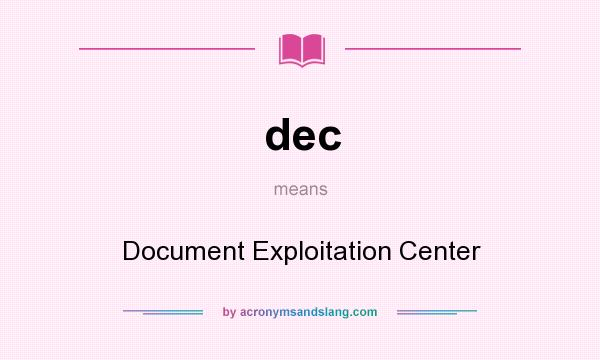 What does dec mean? It stands for Document Exploitation Center