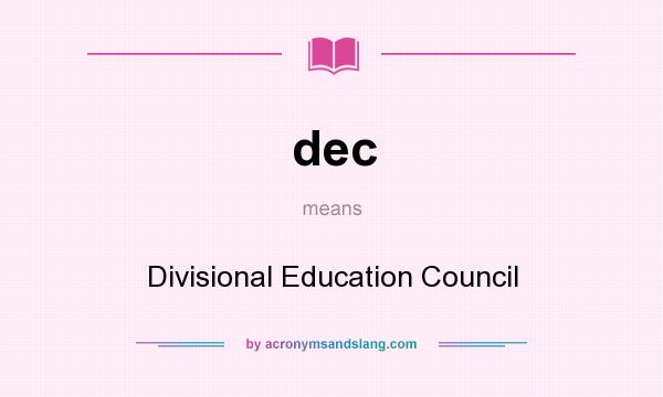 What does dec mean? It stands for Divisional Education Council