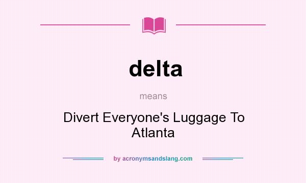 What does delta mean? It stands for Divert Everyone`s Luggage To Atlanta