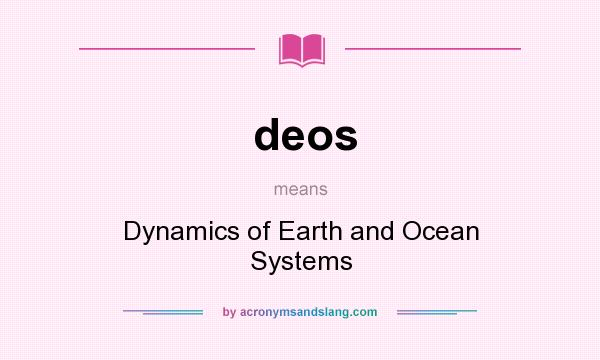 What does deos mean? It stands for Dynamics of Earth and Ocean Systems