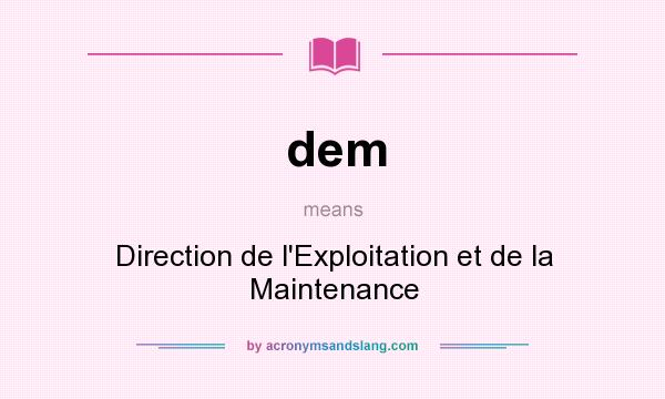What does dem mean? It stands for Direction de l`Exploitation et de la Maintenance