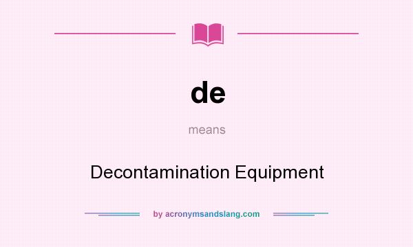 What does de mean? It stands for Decontamination Equipment