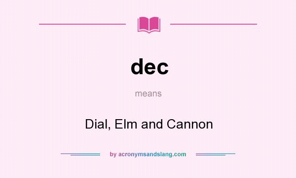 What does dec mean? It stands for Dial, Elm and Cannon