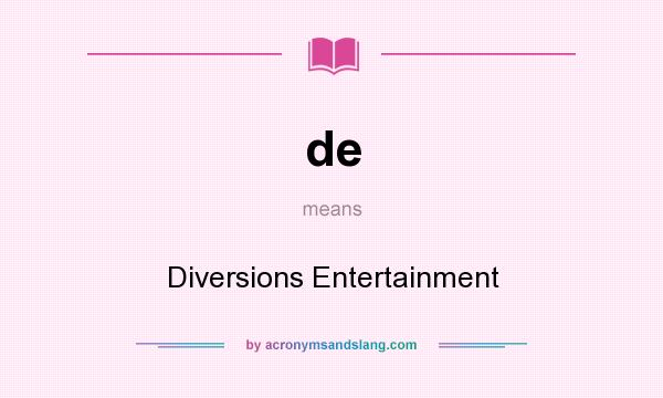 What does de mean? It stands for Diversions Entertainment