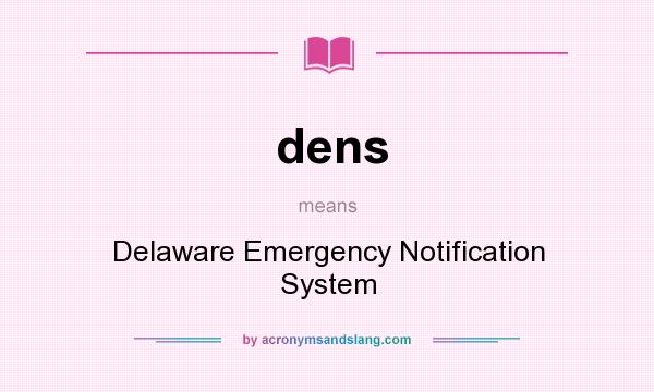 What does dens mean? It stands for Delaware Emergency Notification System