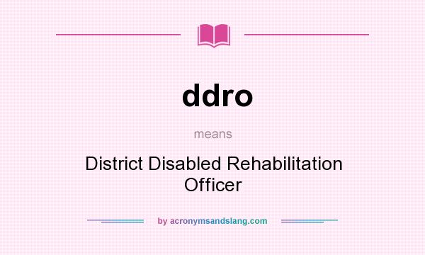 What does ddro mean? It stands for District Disabled Rehabilitation Officer
