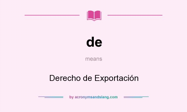 What does de mean? It stands for Derecho de Exportación