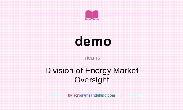 What does demo mean? It stands for Division of Energy Market Oversight
