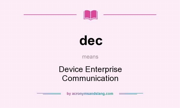 What does dec mean? It stands for Device Enterprise Communication
