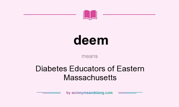 What does deem mean? It stands for Diabetes Educators of Eastern Massachusetts