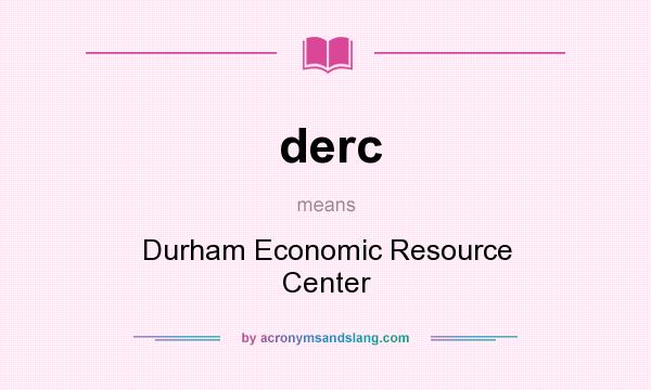 What does derc mean? It stands for Durham Economic Resource Center
