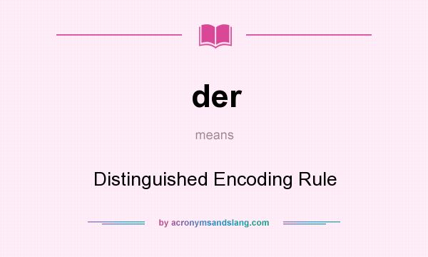What does der mean? It stands for Distinguished Encoding Rule