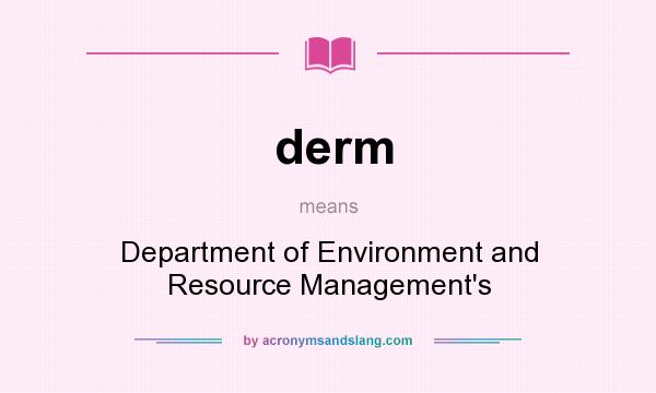 What does derm mean? It stands for Department of Environment and Resource Management`s