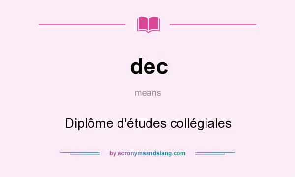 What does dec mean? It stands for Diplôme d`études collégiales
