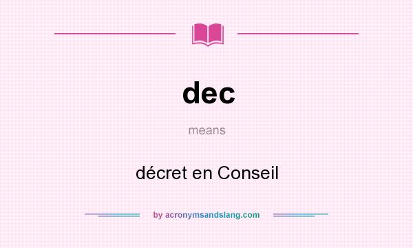 What does dec mean? It stands for décret en Conseil
