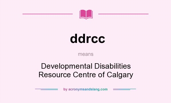 What does ddrcc mean? It stands for Developmental Disabilities Resource Centre of Calgary