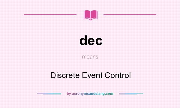What does dec mean? It stands for Discrete Event Control