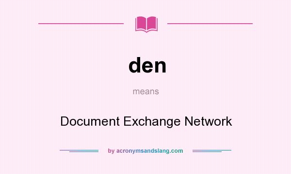What does den mean? It stands for Document Exchange Network