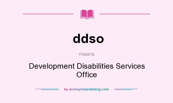 What does ddso mean? It stands for Development Disabilities Services Office