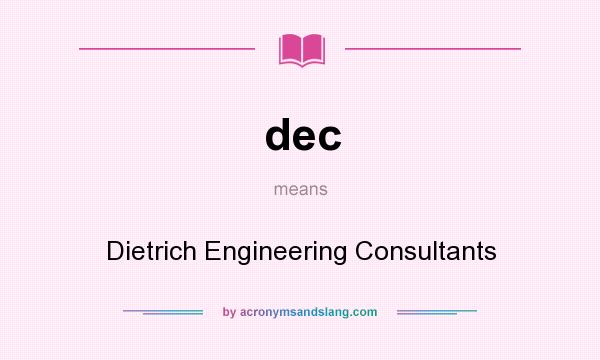 What does dec mean? It stands for Dietrich Engineering Consultants