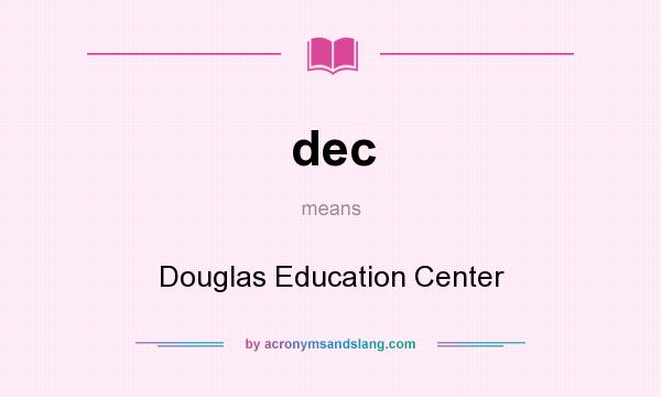 What does dec mean? It stands for Douglas Education Center