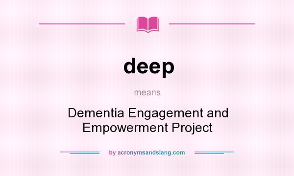 What does deep mean? It stands for Dementia Engagement and Empowerment Project